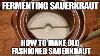 Fermenting Sauerkraut How To Make Old Fashioned Sauerkraut